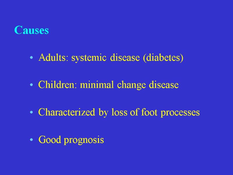 Adults: systemic disease (diabetes) Children: minimal change disease Characterized by loss of foot processes